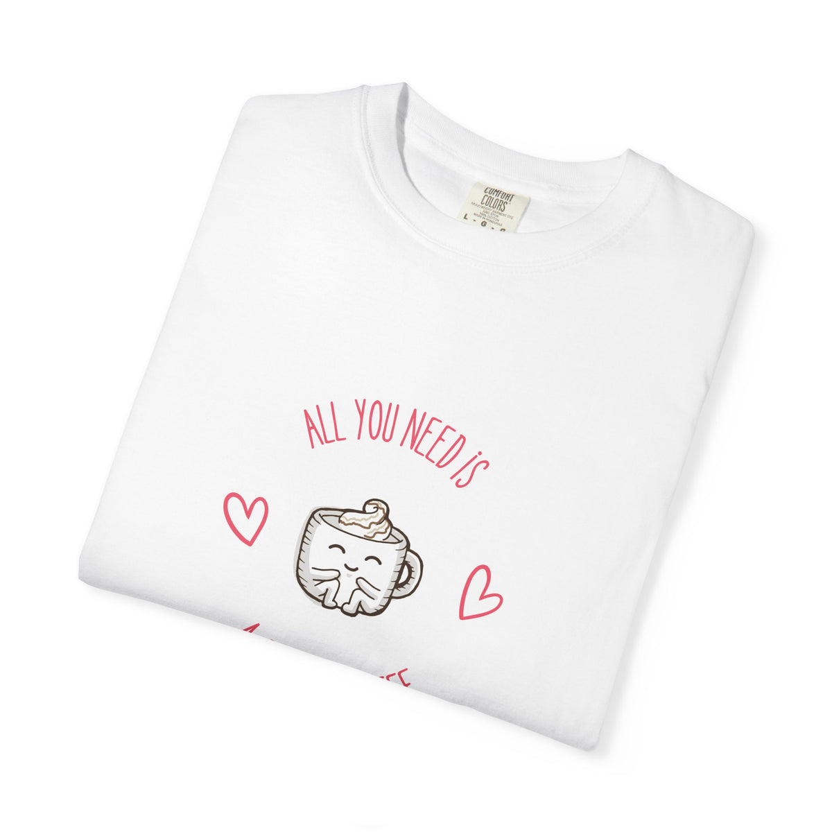 Coffee Cute T-Shirt — "All You Need Is A Cup Of Coffee" Cute Coffee Mug Tee